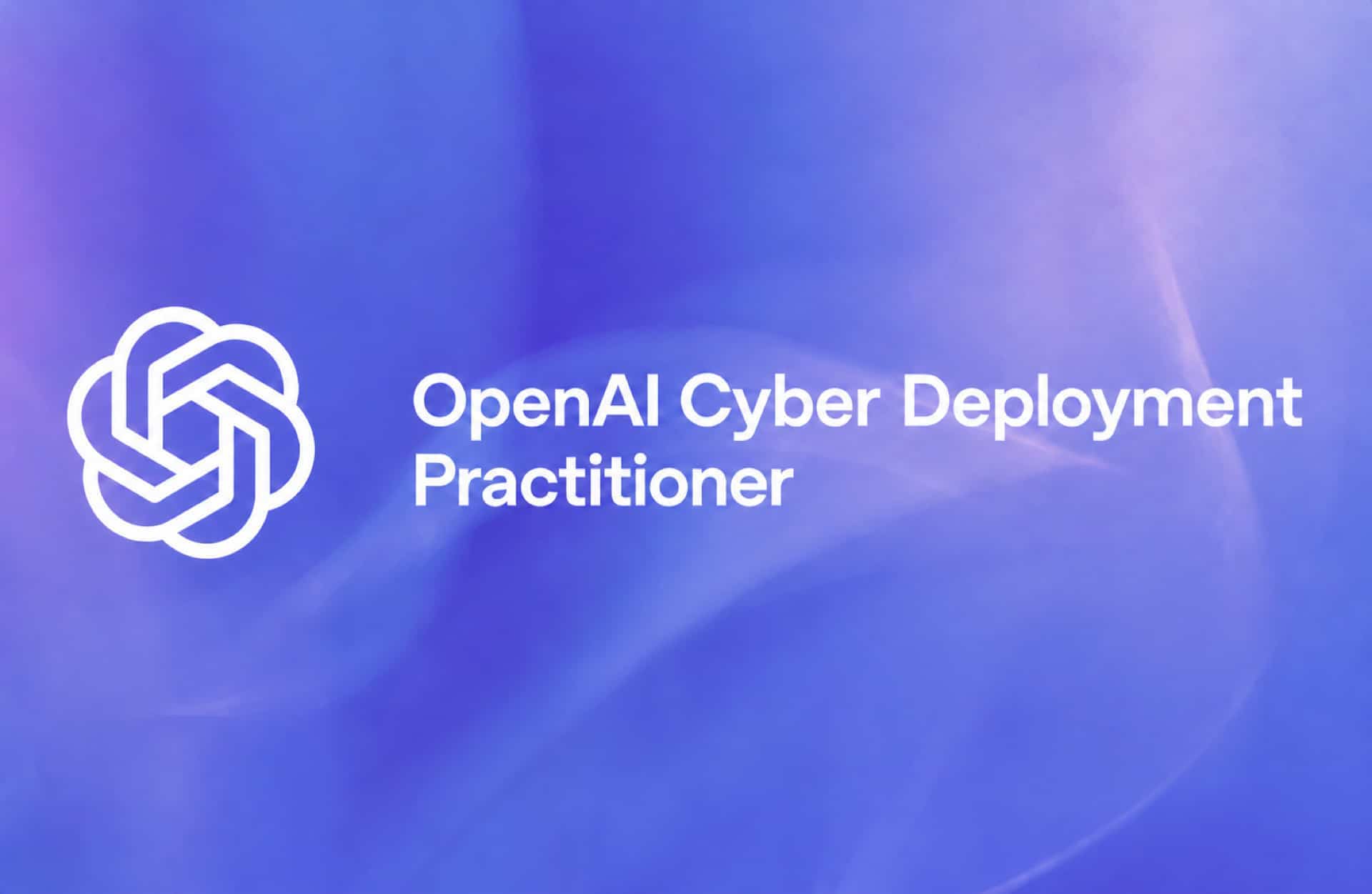 OpenAI Cyber Deployment Practitioner